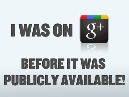 I was on Google+ Before it was Publicly Available! I was on Google+ Before it was Publicly Available!